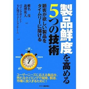 製品鮮度を高める5つの技術 顧客が欲しい製品をタイムリーに届ける/椎名茂,北澤英人【監修】,ベリングポ